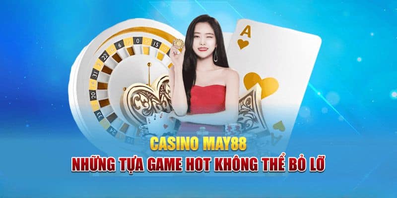 Casino May88 hội tụ tất cả những siêu phẩm đình đám trên thị trường